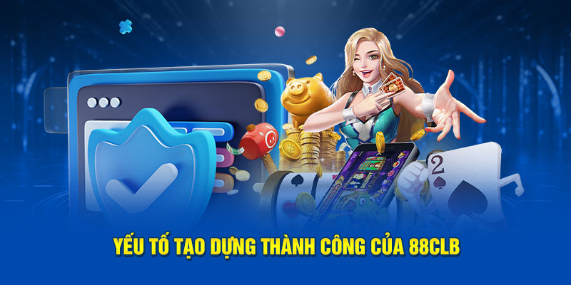 88CLB - Cổng Game Chất Lượng Cao Hàng Đầu Việt Nam Yếu tố tạo dựng thành công của 88CLB